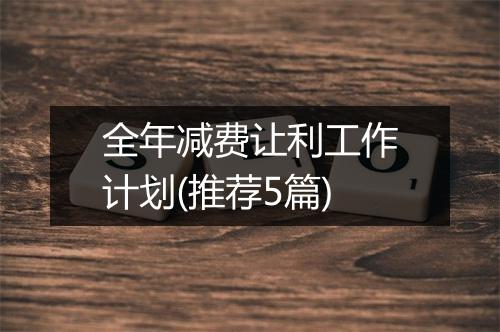 全年减费让利工作计划(推荐5篇)