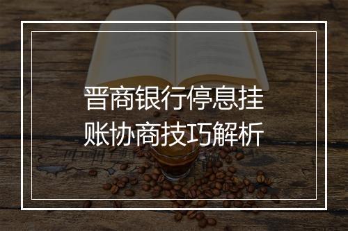 晋商银行停息挂账协商技巧解析