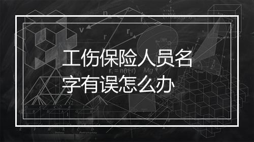 工伤保险人员名字有误怎么办