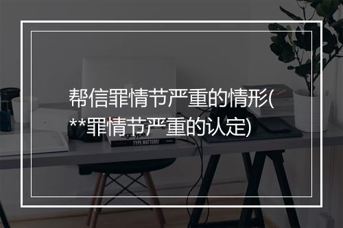 帮信罪情节严重的情形(**罪情节严重的认定)