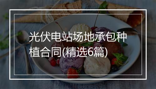 光伏电站场地承包种植合同(精选6篇)