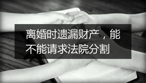 离婚时遗漏财产，能不能请求法院分割