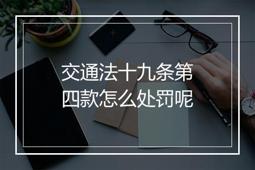 交通法十九条第四款怎么处罚呢
