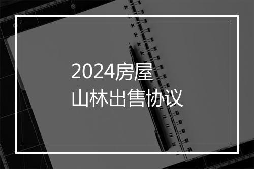 2024房屋山林出售协议