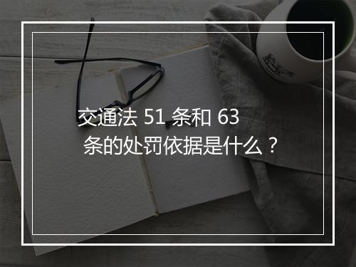 交通法 51 条和 63 条的处罚依据是什么？