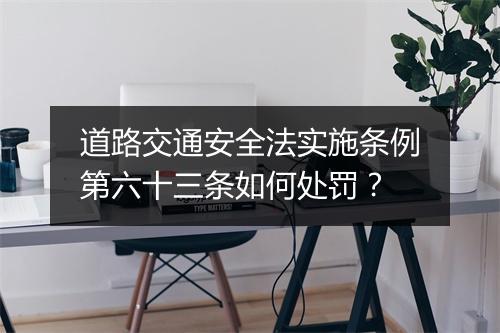 道路交通安全法实施条例第六十三条如何处罚？