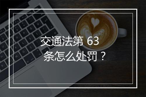 交通法第 63 条怎么处罚？