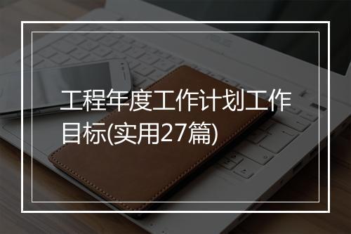 工程年度工作计划工作目标(实用27篇)