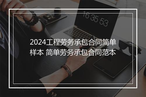 2024工程劳务承包合同简单样本 简单劳务承包合同范本