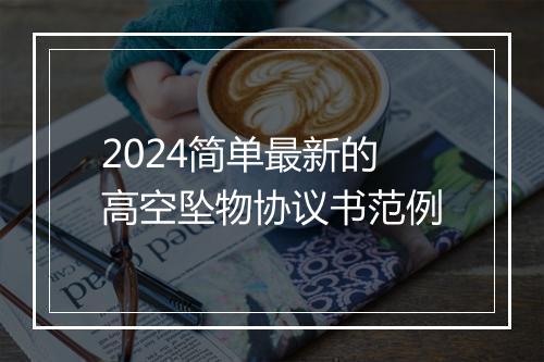 2024简单最新的高空坠物协议书范例