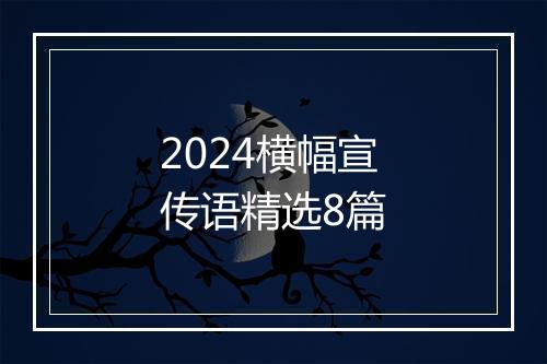 2024横幅宣传语精选8篇