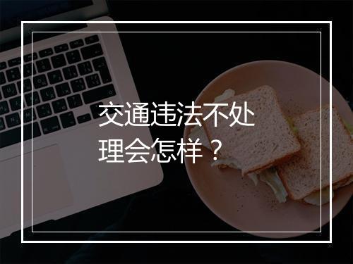 交通违法不处理会怎样？