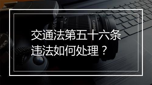 交通法第五十六条违法如何处理？