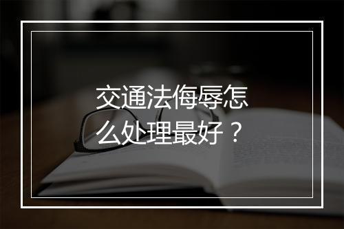 交通法侮辱怎么处理最好？