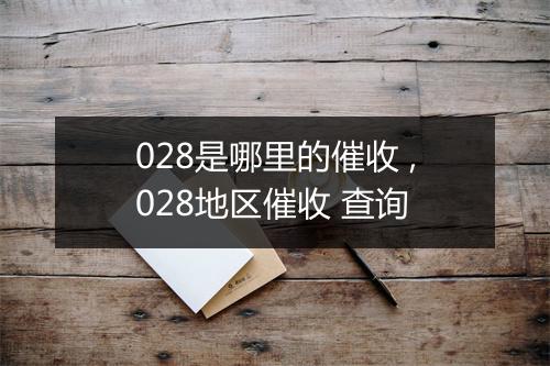 028是哪里的催收 ,028地区催收 查询