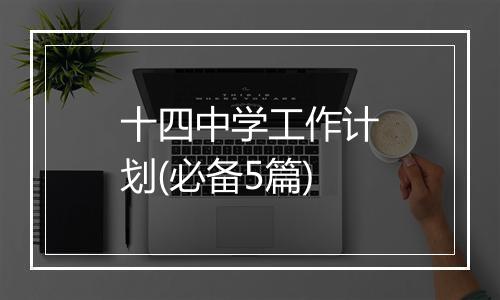 十四中学工作计划(必备5篇)