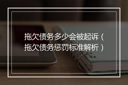 拖欠债务多少会被起诉（拖欠债务惩罚标准解析）