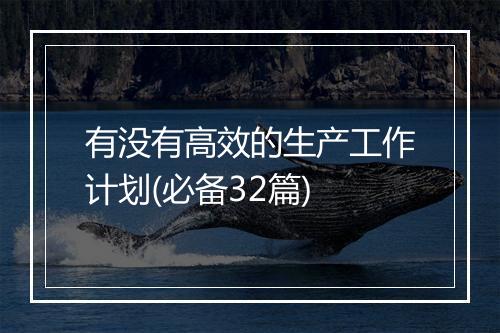 有没有高效的生产工作计划(必备32篇)