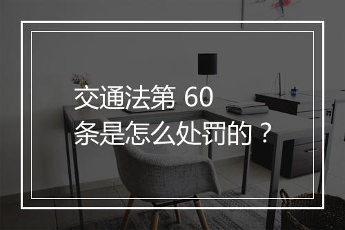 交通法第 60 条是怎么处罚的？