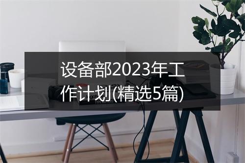设备部2023年工作计划(精选5篇)