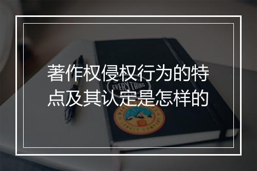 著作权侵权行为的特点及其认定是怎样的