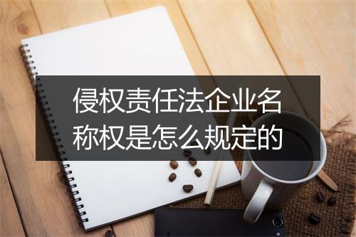 侵权责任法企业名称权是怎么规定的