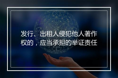 发行、出租人侵犯他人著作权的，应当承担的举证责任