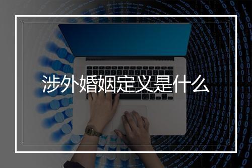 涉外婚姻定义是什么