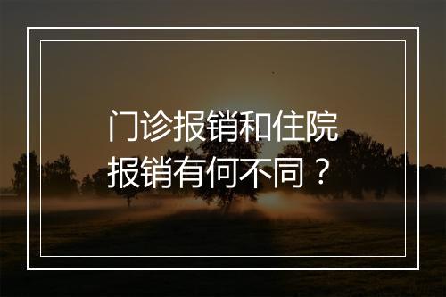 门诊报销和住院报销有何不同？