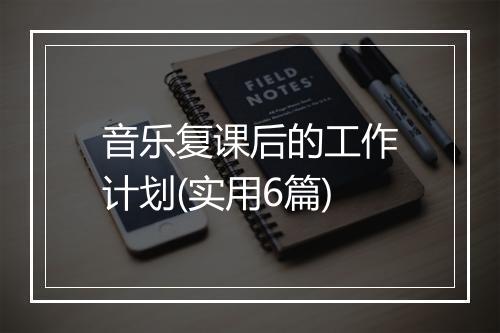音乐复课后的工作计划(实用6篇)