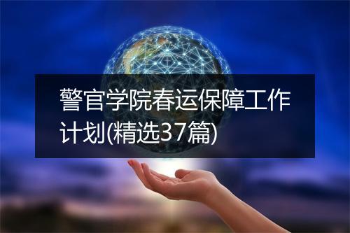警官学院春运保障工作计划(精选37篇)