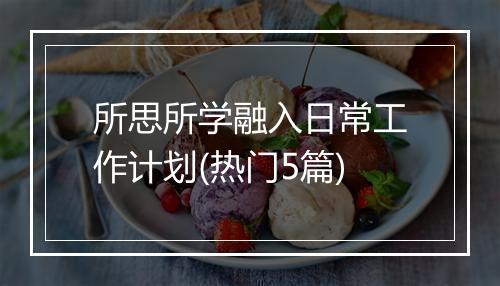 所思所学融入日常工作计划(热门5篇)