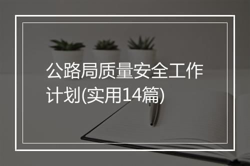 公路局质量安全工作计划(实用14篇)