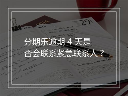 分期乐逾期 4 天是否会联系紧急联系人？