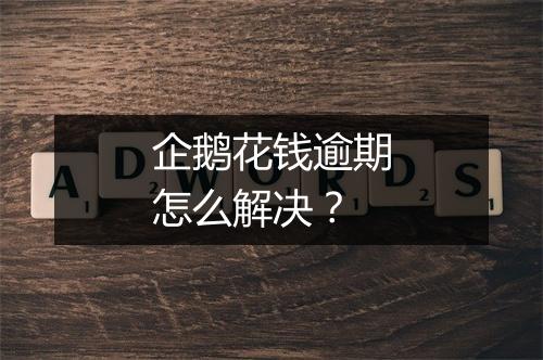 企鹅花钱逾期怎么解决？
