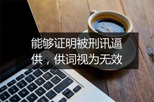 能够证明被刑讯逼供，供词视为无效