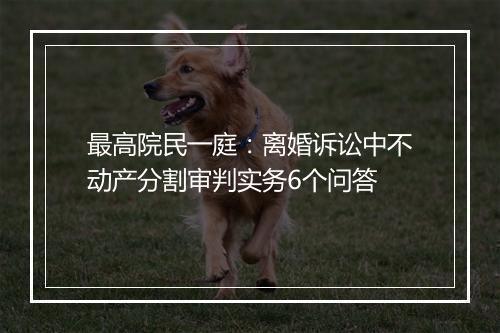 最高院民一庭：离婚诉讼中不动产分割审判实务6个问答
