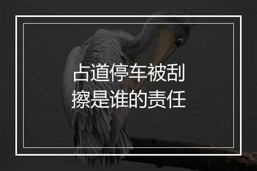 占道停车被刮擦是谁的责任