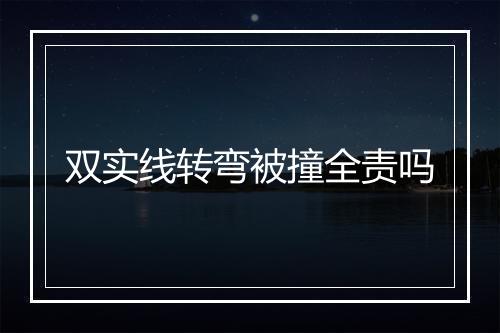 双实线转弯被撞全责吗