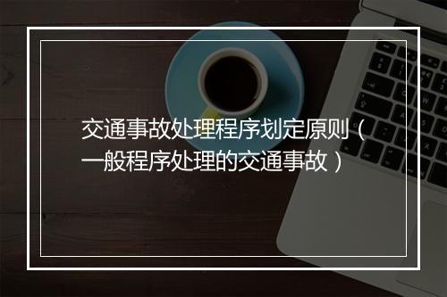交通事故处理程序划定原则（一般程序处理的交通事故）