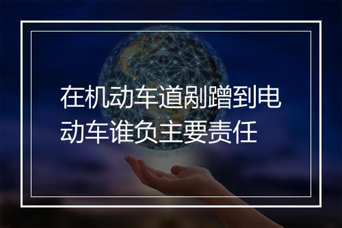 在机动车道剐蹭到电动车谁负主要责任