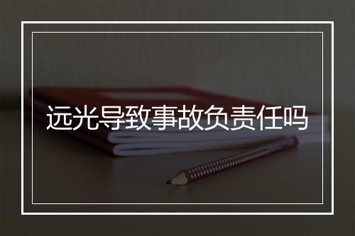 远光导致事故负责任吗