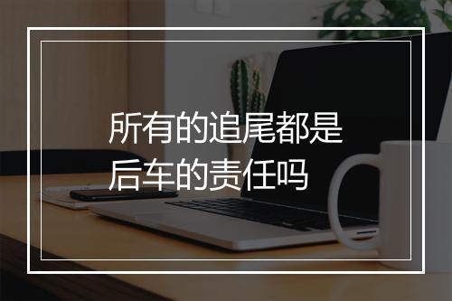 所有的追尾都是后车的责任吗