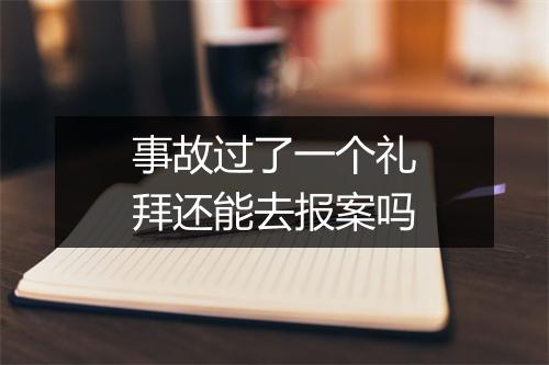 事故过了一个礼拜还能去报案吗