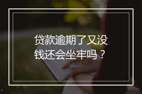 贷款逾期了又没钱还会坐牢吗？