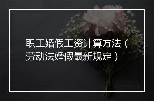 职工婚假工资计算方法（劳动法婚假最新规定）