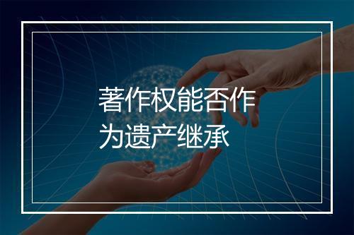 著作权能否作为遗产继承