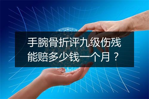 手腕骨折评九级伤残能赔多少钱一个月？
