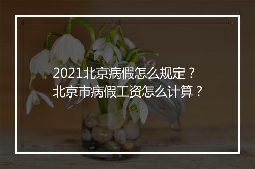 2021北京病假怎么规定？北京市病假工资怎么计算？