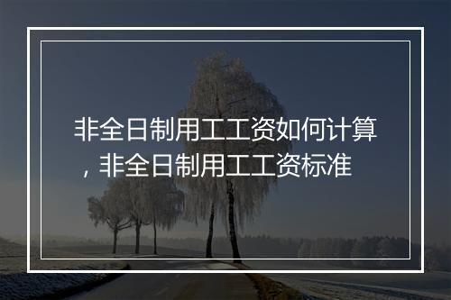 非全日制用工工资如何计算，非全日制用工工资标准